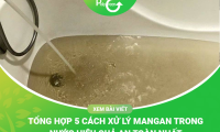 Tổng Hợp 5 Cách Xử Lý Mangan Trong Nước Hiệu Quả Nhất 